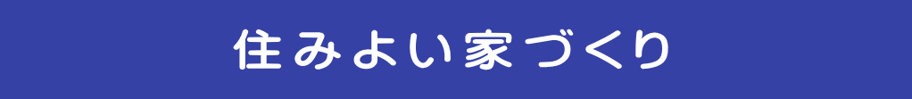    　　　  住みよい家づくり　　  　     